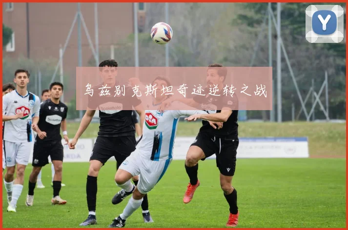乌兹别克斯坦奇迹逆转之战