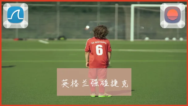 英格兰强碰捷克