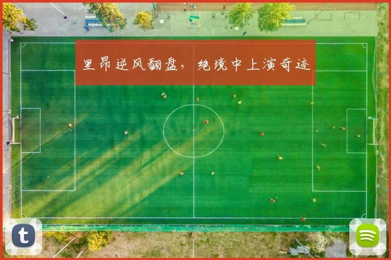 里昂逆风翻盘，绝境中上演奇迹
