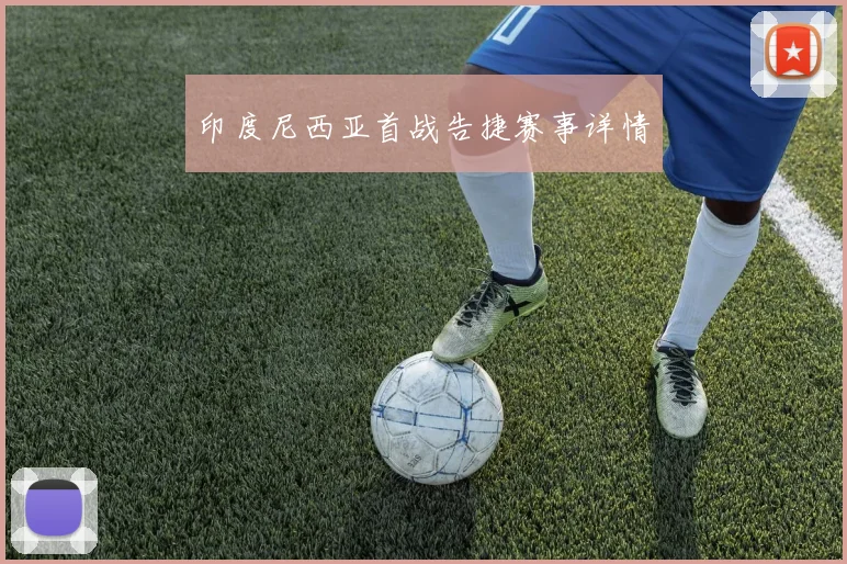 印度尼西亚首战告捷赛事详情