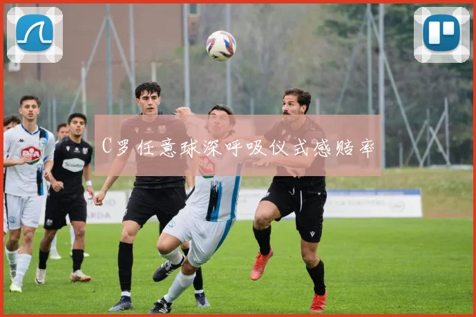 C罗任意球深呼吸仪式感赔率