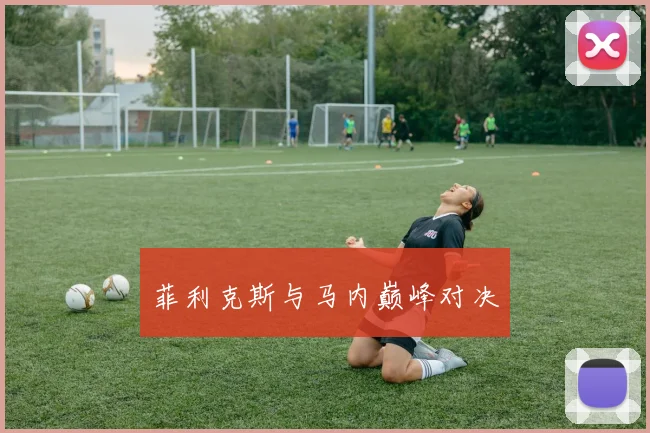 菲利克斯与马内巅峰对决