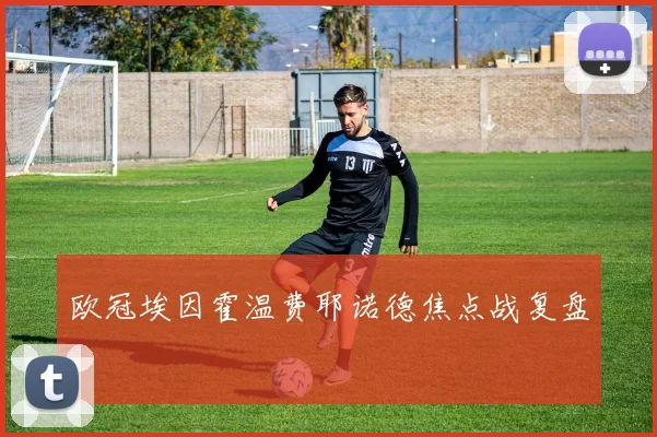 欧冠埃因霍温费耶诺德焦点战复盘