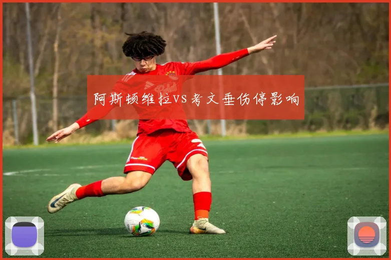 阿斯顿维拉vs考文垂伤停影响