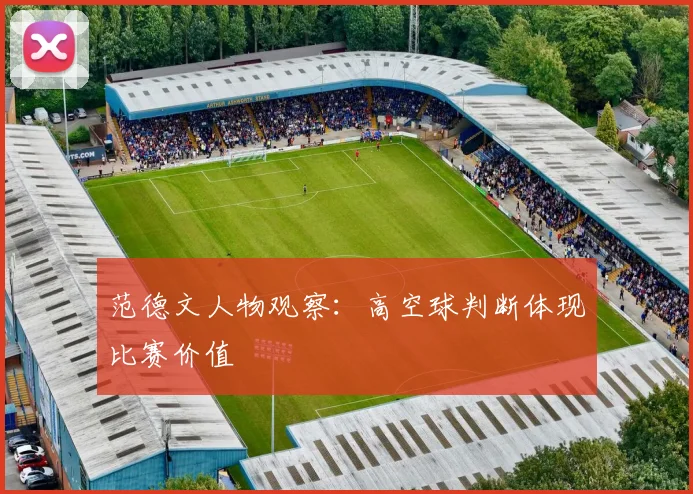 范德文人物观察：高空球判断体现比赛价值