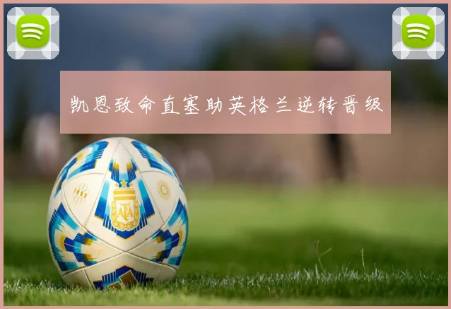 凯恩致命直塞助英格兰逆转晋级