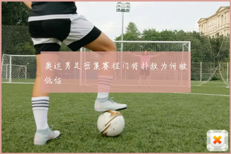 奥运男足密集赛程门将扑救为何被低估